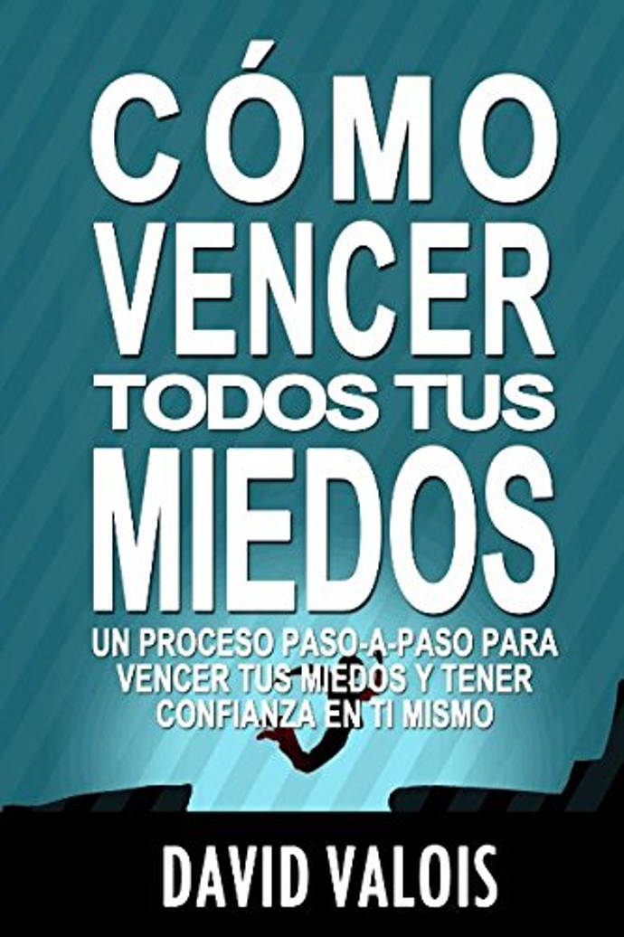 Portada del libro Cómo vencer tus MIEDOS y tener CONFIANZA en ti mismo, escrito por David Valois